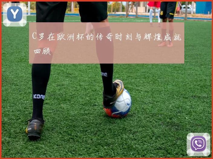 C罗在欧洲杯的传奇时刻与辉煌成就回顾